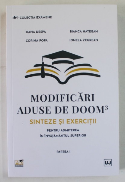 MODIFICARI ADUSE DE DOOM3 , SINTEZE SI EXERCITII PENTRU ADMITEREA IN INVATAMANTUL SUPERIOR , PARTEA I de OANA DESPA ... IONELA ZEGREAN , 2022