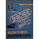 Egon Cernea - Masini termice cu pistoane libere - Teoria, calculul, constructia si aplicatiile lor (Editia: 1963)