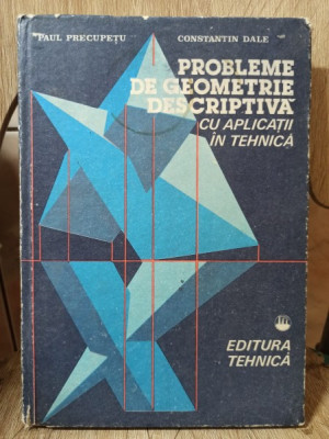 Paul Precupetu, Constantin Dale - Probleme de Geometrie Descriptiva cu Aplicatii in Tehnica foto