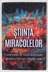 STIINTA MIRACOLELOR , O METODA DE TRANSFORMARE PENTRU FIECARE DINTRE NOI de ANA SANDREA , 2023 foto