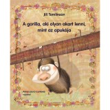A gorilla, aki olyan akart lenni, mint az apuk&aacute;ja - Jill Tomlinson