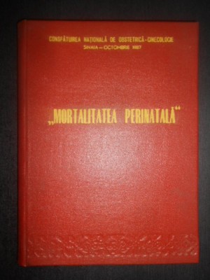Mortalitatea perinatala. Referate, corapoarte, comunicare (1987, ed. cartonata) foto