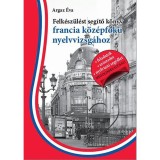 Felk&eacute;sz&uuml;l&eacute;st seg&iacute;tő k&ouml;nyv francia k&ouml;z&eacute;pfok&uacute; nyelvvizsg&aacute;hoz - Argaz &Eacute;va