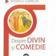 Despre divin si comedie - Marius Girnita