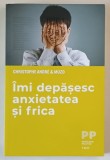 IMI DEPASESC ANXIETATEA SI FRICA de CHRISTOPHE ANDRE si MUZO , 2021
