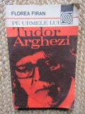 FLOREA FIRAN - PE URMELE LUI TUDOR ARGHEZI
