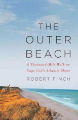 The Outer Beach: A Thousand-Mile Walk on Cape Cod&amp;#039;s Atlantic Shore, Hardcover/Robert Finch foto