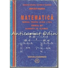 Matematica. Manual Pentru Clasa a XII-a M1 - Mircea Ganga