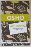 MATURITATEA , RESPONSABILITATEA DE A FI TU INSUTI de OSHO , 2018