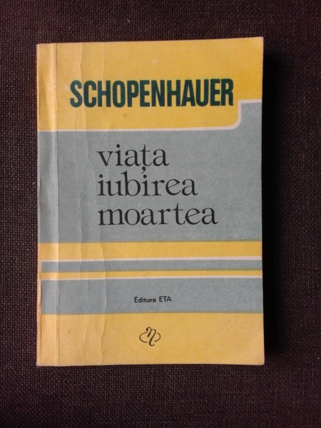 VIATA, IUBIREA, MOARTEA - SCHOPENHAUER