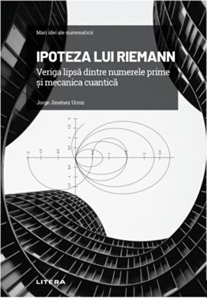 Ipoteza lui Riemann. Veriga lipsa dintre numerele prime si mecanica cuantica - Jorge Jimenez Urroz