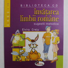 INVATAREA LIMBII ROMANE , SUGESTII METODICE , CLASELE I - IV de ELVIRA CRETU , 2008