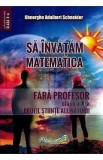 Sa invatam matematica fara profesor - Clasa 10 - Gheorghe Adalbert Schneider