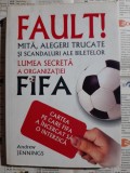 Andrew Jennings - Fault! Mita, alegeri trucate si scandaluri ale biletelor. Lumea secreta a organizatiei FIFA (FIFA a incercat sa o interzica)