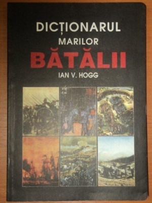 DICTIONARUL MARILOR BATALII- IAN V.HOGG foto