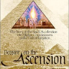 Dossier on the Ascension: The Story of the Soul's Acceleration Into Higher Consciousness on the Path of Initiation