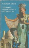 Teodora, imparateasa Bizantului - Charles Diehl