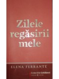 Elena Ferrante - Zilele regasirii mele (Editia: 2009)