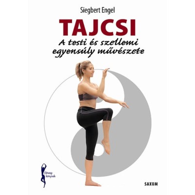 Tajcsi - A testi &amp;eacute;s szellemi egyens&amp;uacute;ly műv&amp;eacute;szete - Siegbert Engel foto