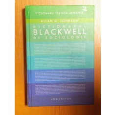 DICTIONARUL BLACKWELL DE SOCIOLOGIE , GHID DE UTILIZARE A LIMBAJULUI SOCIOLOGIC de ALLAN G. JOHNSON