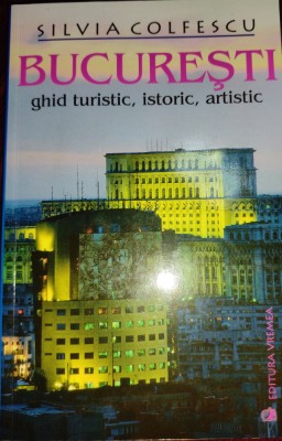 Colfescu, Silvia : Bucureşti : ghid turistic, istoric, artistic foto