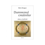 Dumnezeul crestinilor. Cateva clarificari - R&eacute;mi Brague