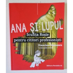 ANA SI LUPUL , SCUFITA ROSIE PENTRU CITITORI PROFESIONISTI , text si ilustratii de FRANCISCA STOENESCU , 2016
