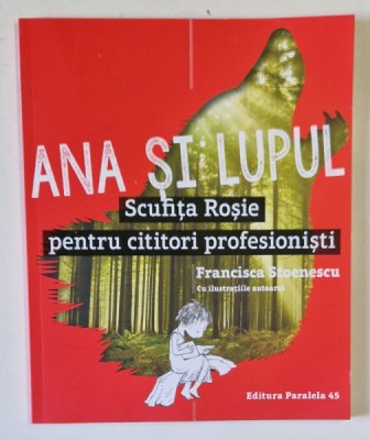 ANA SI LUPUL , SCUFITA ROSIE PENTRU CITITORI PROFESIONISTI , text si ilustratii de FRANCISCA STOENESCU , 2016 foto