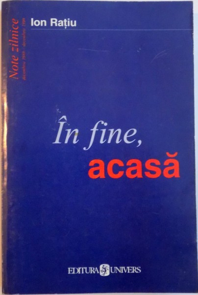 IN FINE, ACASA, NOTE ZILNICE DECEMBRIE 1989 - DECEMBRIE 1990 de ION RATIU, 1999