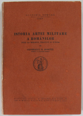 ISTORIA ARTEI MILITARE A ROMANILOR PANA LA MIJLOCUL VEACULUI AL XVII-LEA-GENERALUL R.ROSETTI foto