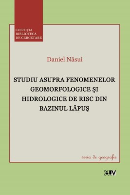 Studiu asupra fenomenelor geomorfologice si hidrologice de risc din bazinul Lapus &amp;ndash; Daniel Nasui foto