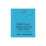 There Is No Right Way to Meditate: And Other Lessons