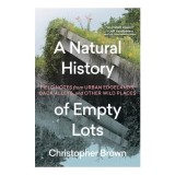 A natural history of empty lots: field notes from urban edgelands, back alleys, and other wild places