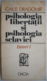 Psihologia libertatii si psihologia sclaviei (Eseuri I) &ndash; Caius Dragomir