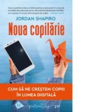 Noua copilarie. Cum sa ne crestem copiii in lumea digitala - George Chirita, Jordan Shapiro