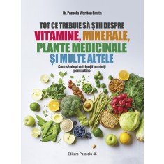 Tot ce trebuie sa stii despre vitamine, minerale, plante medicinale