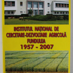 INSTITUTUL NATIONAL DE CERCETARE - DEZVOLTARE AGRICOLA FUNDULEA 1957 - 2007