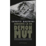 Audienta La Un Demon Mut, Savatie Bastovoi - Editura Cathisma