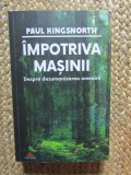 Paul Kingsnorth - Impotriva masinii. Despre dezumanizarea omenirii (2026), Carte Psihologie, Necartonata, 447 pagini