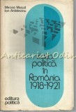Viata Politica Romania 1918-1921, Mircea Musat, Ion Ardelean, Editura Politica, 1976, Carte Istorie Romana