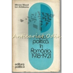 Viata Politica In Romania 1918-1921 - Mircea Musat, Ion Ardelean