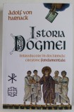 ISTORIA DOGMEI , INTRODUCERE IN DOCTRINELE CRESTINE FUNDAMENTALE de ADOLF VON HARNACK , 2023