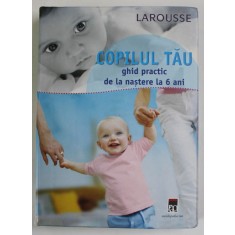 COPILUL TAU GHID PRACTIC DE LA NASTERE LA 6 ANI 2007