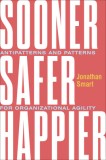 Sooner Safer Happier: Patterns and Antipatterns for Organizational Agility