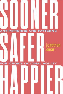 Sooner Safer Happier: Patterns and Antipatterns for Organizational Agility foto