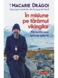 Cumpara ieftin In misiune pe taramul vikingilor. Marturiile unui episcop pelerin/Macarie Dragoi