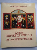 ICOANA DIN SUFLETUL COPILULUI; THE ICON IN THE CHILD&#039;S SOUL - PATRIARHIA ROMANA - ALBUM