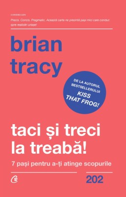 Taci Si Treci La Treaba!, Brian Tracy - Editura Curtea Veche foto