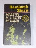 HARALAMB ZINCA - MOARTEA M-A BATUT PE UMAR