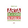 Arta de a vorbi in public (editia 2023), Stephen E. Lucas, Polirom